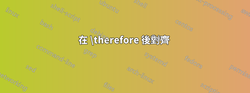 在 \therefore 後對齊