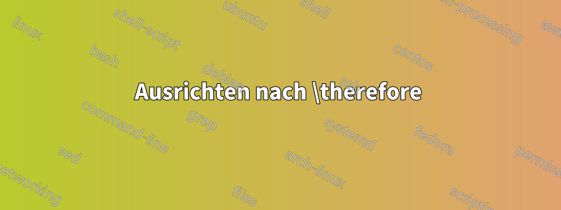 Ausrichten nach \therefore