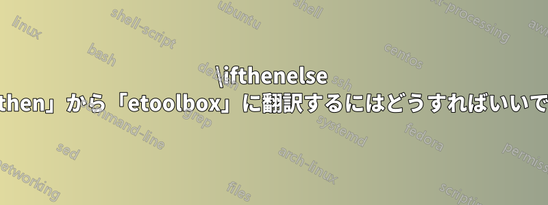 \ifthenelse を「ifthen」から「etoolbox」に翻訳するにはどうすればいいですか?