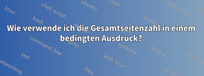 Wie verwende ich die Gesamtseitenzahl in einem bedingten Ausdruck?