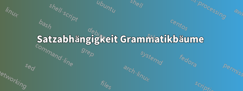 Satzabhängigkeit Grammatikbäume