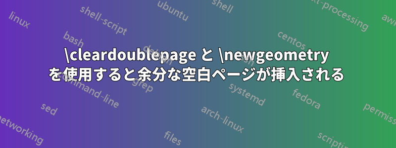 \cleardoublepage と \newgeometry を使用すると余分な空白ページが挿入される