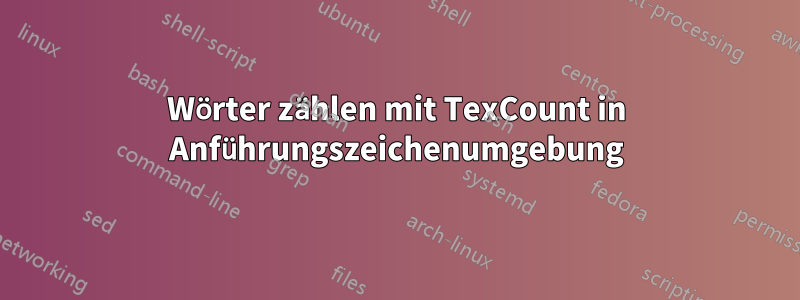 Wörter zählen mit TexCount in Anführungszeichenumgebung