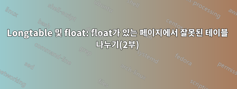 Longtable 및 float: float가 있는 페이지에서 잘못된 테이블 나누기(2부)