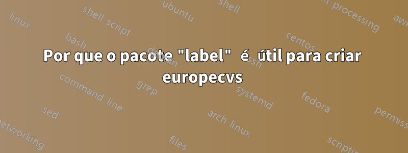 Por que o pacote "label" é útil para criar europecvs