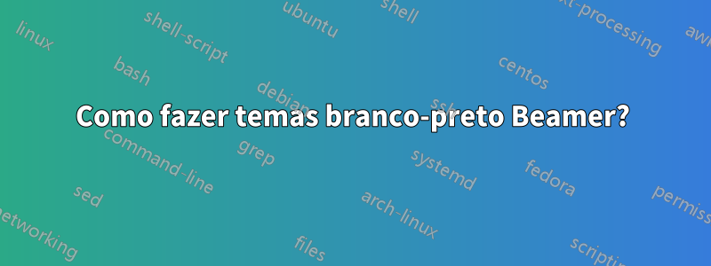 Como fazer temas branco-preto Beamer?