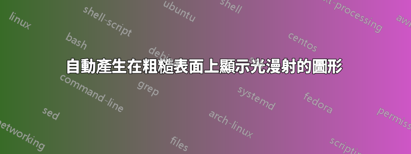 自動產生在粗糙表面上顯示光漫射的圖形