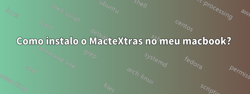 Como instalo o MacteXtras no meu macbook?