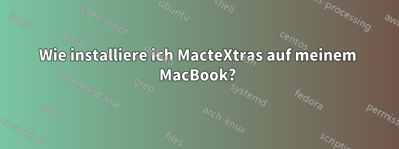 Wie installiere ich MacteXtras auf meinem MacBook?