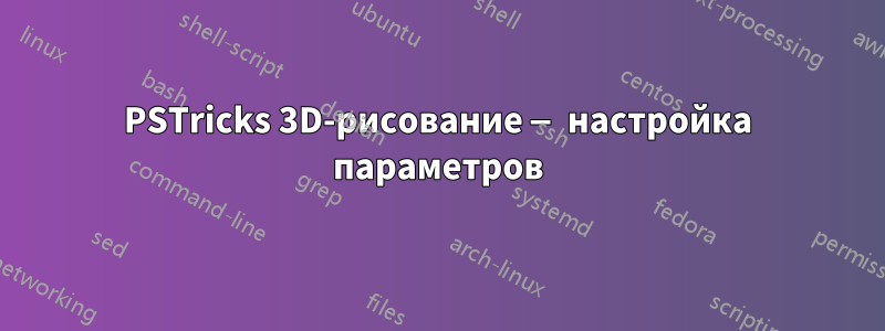 PSTricks 3D-рисование — настройка параметров