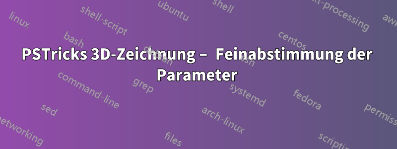 PSTricks 3D-Zeichnung – Feinabstimmung der Parameter