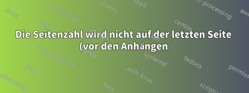 Die Seitenzahl wird nicht auf der letzten Seite (vor den Anhängen) gedruckt.