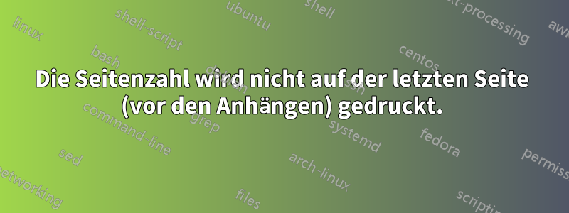 Die Seitenzahl wird nicht auf der letzten Seite (vor den Anhängen) gedruckt.