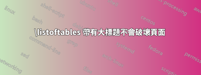 \listoftables 帶有大標題不會破壞頁面