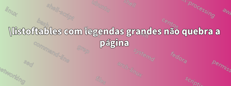 \listoftables com legendas grandes não quebra a página