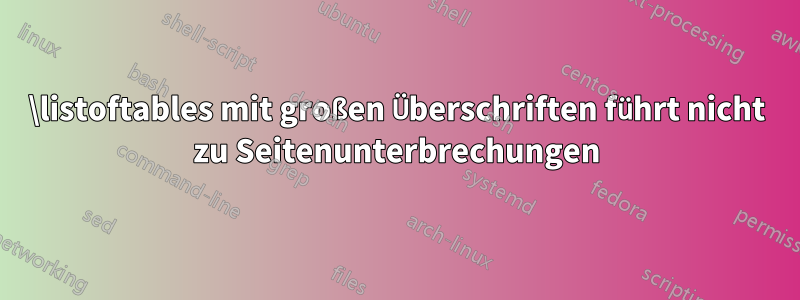 \listoftables mit großen Überschriften führt nicht zu Seitenunterbrechungen