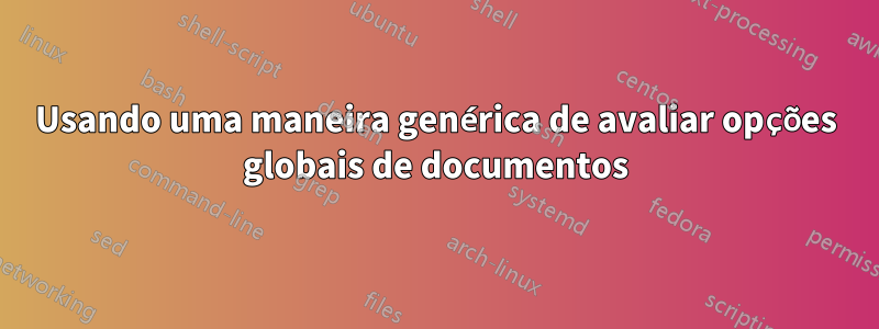 Usando uma maneira genérica de avaliar opções globais de documentos