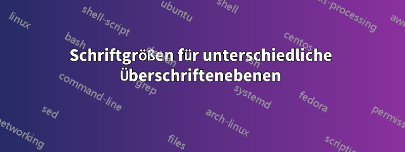 Schriftgrößen für unterschiedliche Überschriftenebenen