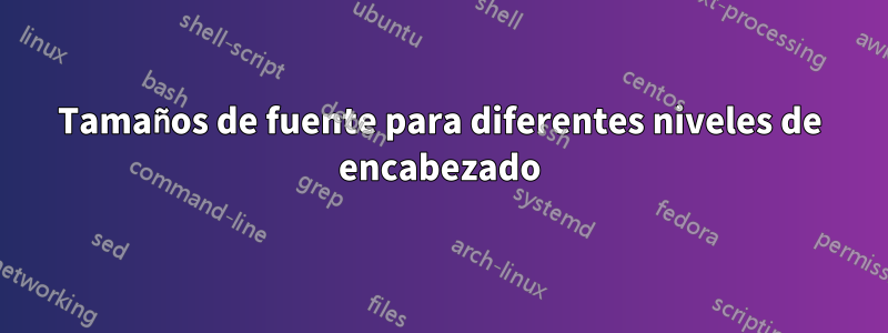 Tamaños de fuente para diferentes niveles de encabezado