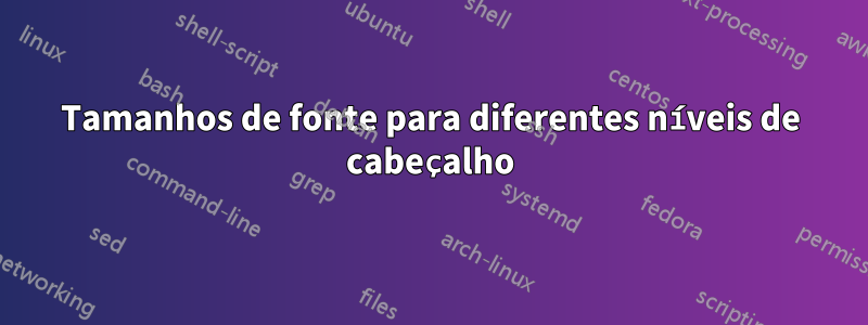 Tamanhos de fonte para diferentes níveis de cabeçalho