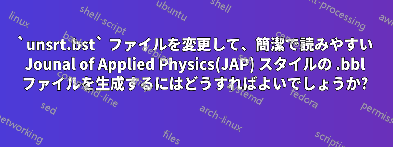 `unsrt.bst` ファイルを変更して、簡潔で読みやすい Jounal of Applied Physics(JAP) スタイルの .bbl ファイルを生成するにはどうすればよいでしょうか?