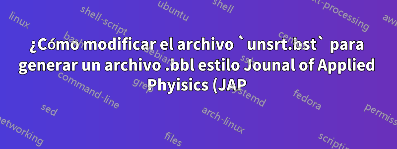 ¿Cómo modificar el archivo `unsrt.bst` para generar un archivo .bbl estilo Jounal of Applied Phyisics (JAP) conciso y legible?