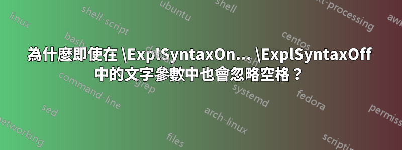 為什麼即使在 \ExplSyntaxOn... \ExplSyntaxOff 中的文字參數中也會忽略空格？