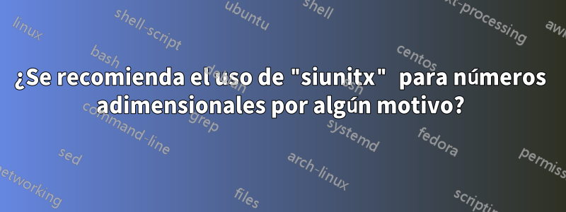 ¿Se recomienda el uso de "siunitx" para números adimensionales por algún motivo?