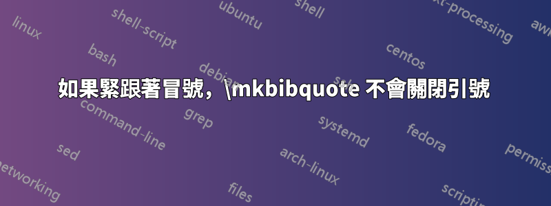 如果緊跟著冒號，\mkbibquote 不會關閉引號