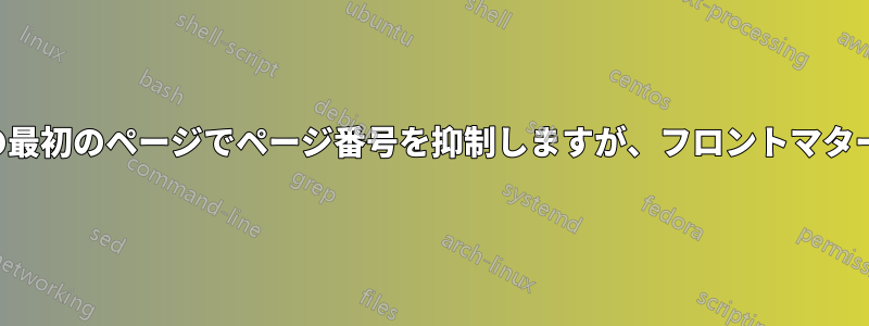 メインマターの章の最初のページでページ番号を抑制しますが、フロントマターでは抑制しません