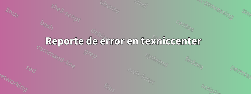 Reporte de error en texniccenter 