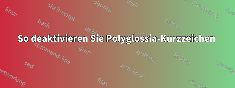 So deaktivieren Sie Polyglossia-Kurzzeichen