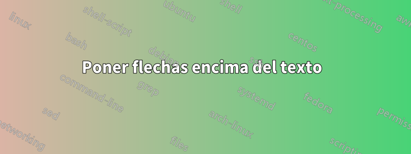 Poner flechas encima del texto 