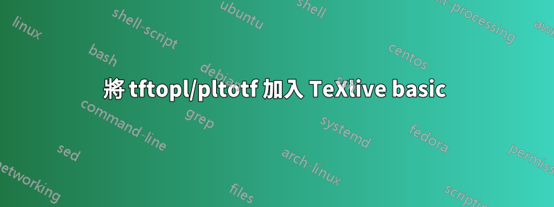 將 tftopl/pltotf 加入 TeXlive basic