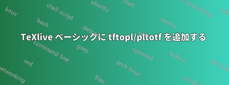 TeXlive ベーシックに tftopl/pltotf を追加する