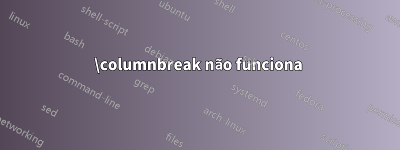 \columnbreak não funciona