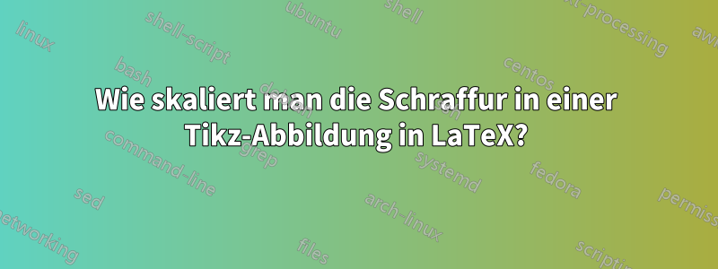 Wie skaliert man die Schraffur in einer Tikz-Abbildung in LaTeX?