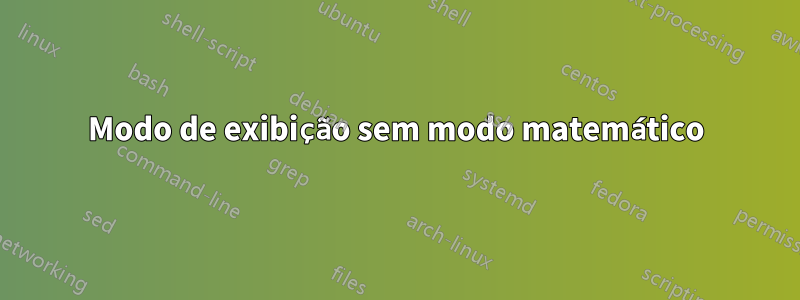 Modo de exibição sem modo matemático