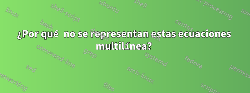 ¿Por qué no se representan estas ecuaciones multilínea?