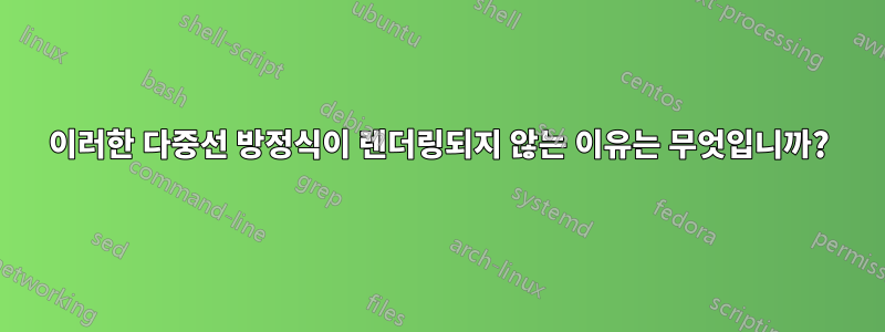 이러한 다중선 방정식이 렌더링되지 않는 이유는 무엇입니까?