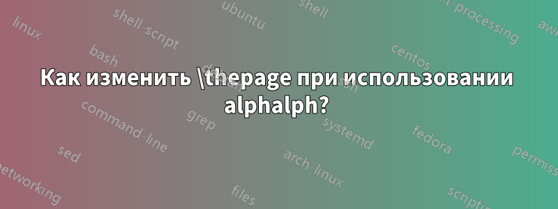 Как изменить \thepage при использовании alphalph?