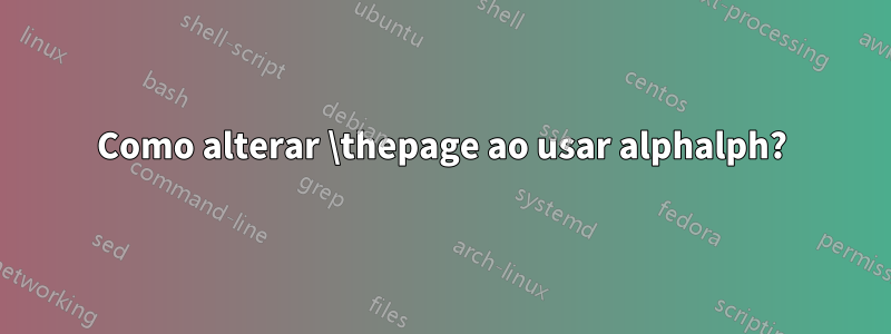 Como alterar \thepage ao usar alphalph?