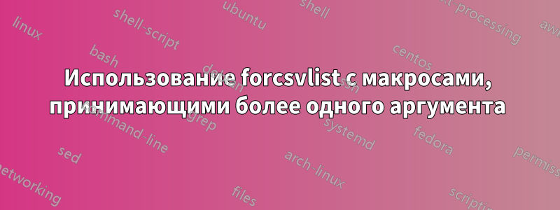 Использование forcsvlist с макросами, принимающими более одного аргумента