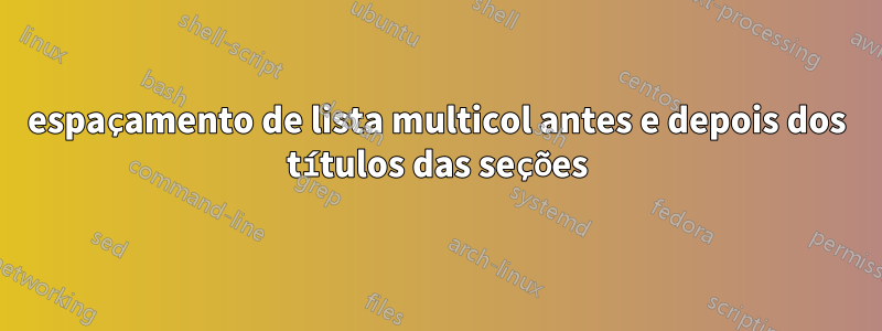 espaçamento de lista multicol antes e depois dos títulos das seções