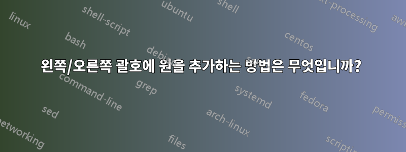 왼쪽/오른쪽 괄호에 원을 추가하는 방법은 무엇입니까?