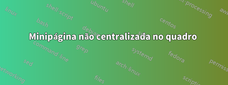 Minipágina não centralizada no quadro