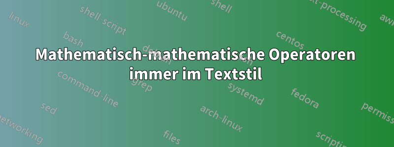 Mathematisch-mathematische Operatoren immer im Textstil