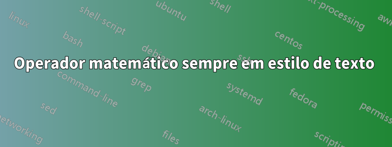 Operador matemático sempre em estilo de texto