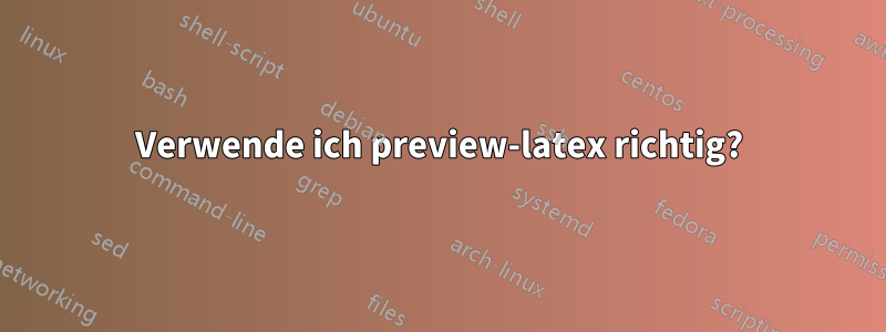 Verwende ich preview-latex richtig?