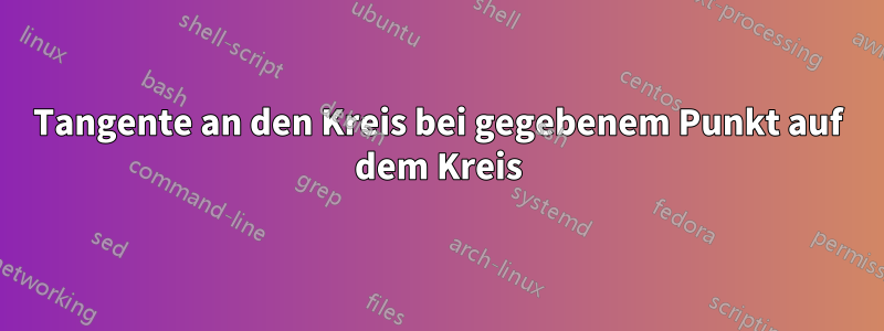 Tangente an den Kreis bei gegebenem Punkt auf dem Kreis